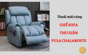 Thư giãn sau những giờ làm việc cùng với ghế sofa thư giãn Pula Chalaroste